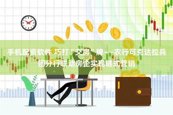 手机配资软件 巧打“交房”牌——农行可克达拉兵团分行联动房企实现链式营销